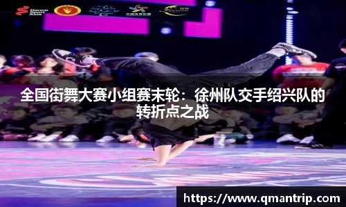 全国街舞大赛小组赛末轮：徐州队交手绍兴队的转折点之战