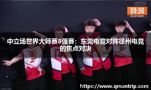中立场世界大师赛8强赛：东莞电竞对阵徐州电竞的焦点对决