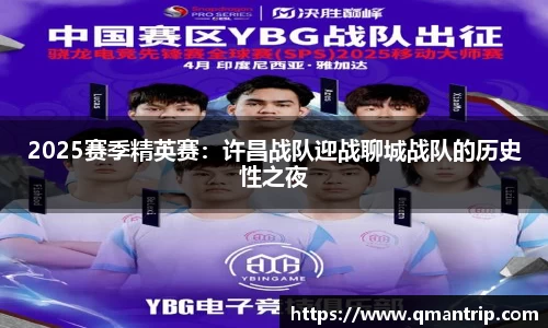 2025赛季精英赛：许昌战队迎战聊城战队的历史性之夜