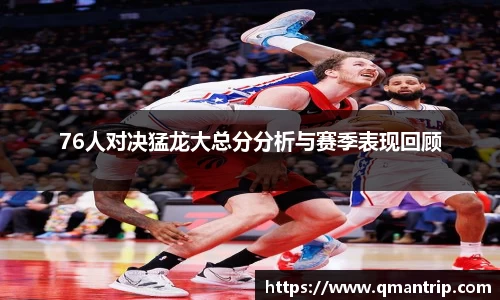 76人对决猛龙大总分分析与赛季表现回顾